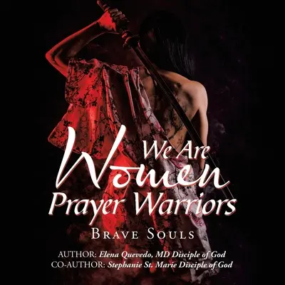 Noi suntem femeile războinice ale rugăciunii: Suflete curajoase - We Are Women Prayer Warriors: Brave Souls