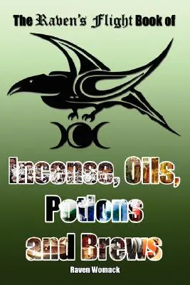 Cartea zborului corbului despre tămâie, uleiuri, poțiuni și infuzii (The Raven's Flight Book of Incense, Oils, Potions and Brews) - The Raven's Flight Book of Incense, Oils, Potions and Brews