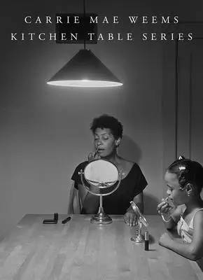 Carrie Mae Weems: Seria Mese de bucătărie - Carrie Mae Weems: Kitchen Table Series
