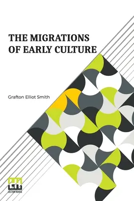 Migrațiile culturii timpurii: Un studiu al semnificației distribuției geografice a practicii mumificării ca dovadă a migrației - The Migrations Of Early Culture: A Study Of The Significance Of The Geographical Distribution Of The Practice Of Mummification As Evidence Of The Migr