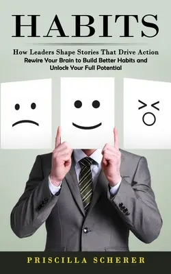 Obiceiuri: Cum modelează liderii povești care conduc la acțiune (Rewire Your Brain to Build Better Habits and Unlock Your Full Potential) - Habits: How Leaders Shape Stories That Drive Action (Rewire Your Brain to Build Better Habits and Unlock Your Full Potential)