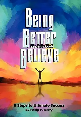 Să fii mai bun decât crezi: 8 pași către succesul suprem - Being Better Than You Believe: 8 Steps to Ultimate Success