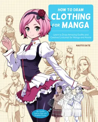 Cum să Desenați Îmbrăcăminte pentru Manga: Learn to Draw Amazing Outfits and Creative Costumes for Manga and Anime - 35+ Outfits Side by Side with Modeled Photos - How to Draw Clothing for Manga: Learn to Draw Amazing Outfits and Creative Costumes for Manga and Anime - 35+ Outfits Side by Side with Modeled Photos