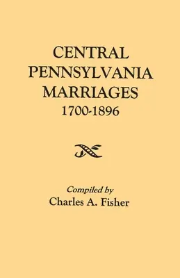 Căsătoriile din Pennsylvania Centrală, 1700-1896 - Central Pennsylvania Marriages, 1700-1896