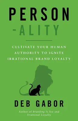 Personalitate: Cultivați-vă autoritatea umană pentru a stârni loialitatea irațională față de marcă - Person-ality: Cultivate Your Human Authority To Ignite Irrational Brand Loyalty