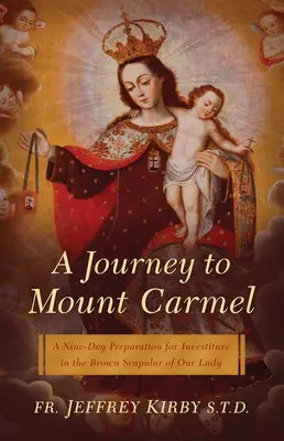 O călătorie la Muntele Carmel: O pregătire de nouă zile pentru învestirea în Scapularul maro al Maicii Domnului - A Journey to Mount Carmel: A Nine-Day Preparation for Investiture in the Brown Scapular of Our Lady