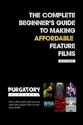Ghidul complet al începătorului pentru realizarea de lungmetraje accesibile - The Complete Beginner's Guide to Making Affordable Feature Films