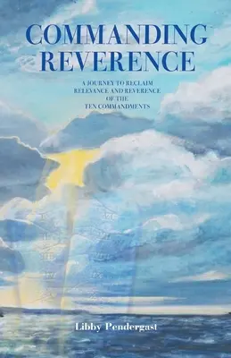 Commanding Reverence: O călătorie pentru a recâștiga relevanța și respectul celor zece porunci - Commanding Reverence: A Journey to Reclaim Relevance and Reverence of the Ten Commandments