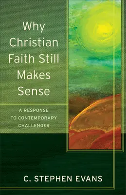 De ce credința creștină are încă sens: Un răspuns la provocările contemporane - Why Christian Faith Still Makes Sense: A Response to Contemporary Challenges
