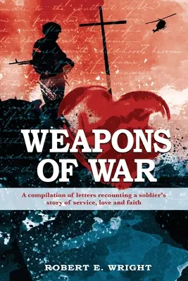 Weapons of War: O compilație de scrisori care relatează povestea unui soldat despre serviciu, dragoste și credință - Weapons of War: A compilation of letters recounting a soldier's story of service, love and faith