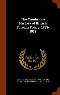 Istoria Cambridge a politicii externe britanice, 1783-1919 - The Cambridge History of British Foreign Policy, 1783-1919