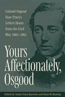 Cu afecțiune, Osgood: Colonel Osgood Vose Tracy's Letters Home from the Civil War, 1862-1865 - Yours Affectionately, Osgood: Colonel Osgood Vose Tracy's Letters Home from the Civil War, 1862-1865