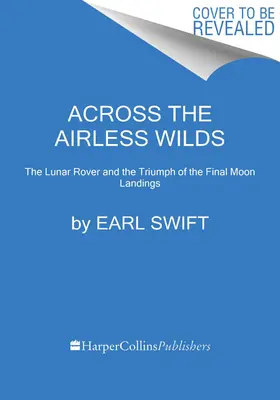 Prin sălbăticia fără aer: Roverul lunar și triumful ultimei aterizări pe Lună - Across the Airless Wilds: The Lunar Rover and the Triumph of the Final Moon Landings