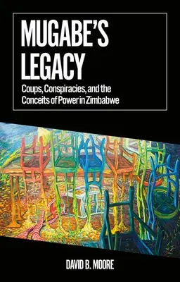 Moștenirea lui Mugabe: Lovituri de stat, conspirații și orgolii ale puterii în Zimbabwe - Mugabe's Legacy: Coups, Conspiracies, and the Conceits of Power in Zimbabwe