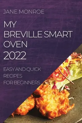 Cuptorul meu Breville Smart Oven 2022: Rețete ușoare și rapide pentru începători - My Breville Smart Oven 2022: Easy and Quick Recipes for Beginners