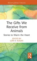 Cadourile pe care le primim de la animale: Stories to Warm the Heart (Povești pentru încălzirea inimii) - The Gifts We Receive from Animals: Stories to Warm the Heart