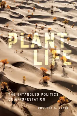 Viața plantelor: Politica încâlcită a împăduririi (The Entangled Politics of Afforestation) - Plant Life: The Entangled Politics of Afforestation