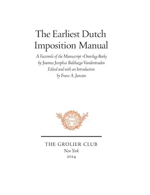 Cel mai vechi manual olandez de impunere: Facsimil al manuscrisului Overslag-Boek de Joannes Josephus Balthazar Vanderstraelen - The Earliest Dutch Imposition Manual: Facsimile of the Manuscript Overslag-Boek by Joannes Josephus Balthazar Vanderstraelen