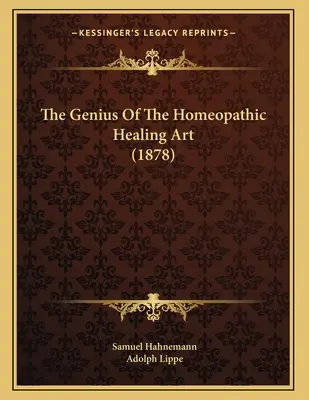 Geniul artei de vindecare homeopatică (1878) - The Genius Of The Homeopathic Healing Art (1878)