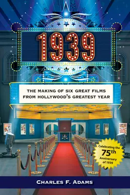 1939: The Making of Six Great Films from Hollywoodas Greatest Year (Realizarea a șase mari filme din cel mai mare an al Hollywoodului) - 1939: The Making of Six Great Films from Hollywoodas Greatest Year