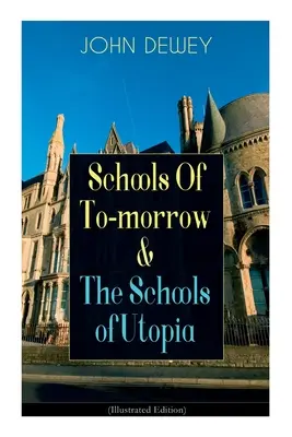 Școlile de mâine & Școlile utopiei (ediție ilustrată): A Case for Inclusive Education from the Renowned Philosopher, Psychologist & Educa - Schools Of To-morrow & The Schools of Utopia (Illustrated Edition): A Case for Inclusive Education from the Renowned Philosopher, Psychologist & Educa