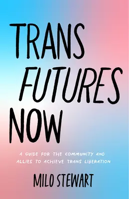 Trans Futures Now: A Queer Guided Journal on Finding Your Allies, Demanding Liberation, and Using Your Voice (Găsindu-te pe tine însuți; Luptând - Trans Futures Now: A Queer Guided Journal on Finding Your Allies, Demanding Liberation, and Using Your Voice (Finding Yourself; Fighting