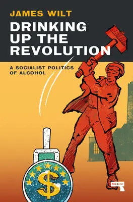 Drinking Up the Revolution: O politică socialistă a alcoolului - Drinking Up the Revolution: A Socialist Politics of Alcohol