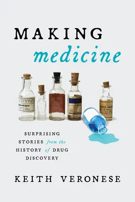 Fabricarea medicamentelor: Surprising Stories from the History of Drug Discovery (Povești surprinzătoare din istoria descoperirii medicamentelor) - Making Medicine: Surprising Stories from the History of Drug Discovery
