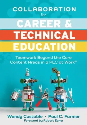 Colaborare pentru carieră și educație tehnică: Teamwork Beyond the Core Content Areas in a Plc at Work(r) (a Guide for Collaborative Teaching in Ca - Collaboration for Career and Technical Education: Teamwork Beyond the Core Content Areas in a Plc at Work(r) (a Guide for Collaborative Teaching in Ca