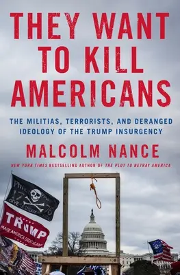 Ei vor să omoare americani: The Militias, Terrorists, and Deranged Ideology of the Trump Insurgency - They Want to Kill Americans: The Militias, Terrorists, and Deranged Ideology of the Trump Insurgency
