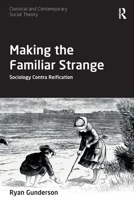 A face familiarul ciudat: Sociologie împotriva reificării - Making the Familiar Strange: Sociology Contra Reification