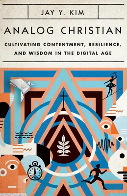 Analog Christian: Cultivarea mulțumirii, rezilienței și înțelepciunii în era digitală - Analog Christian: Cultivating Contentment, Resilience, and Wisdom in the Digital Age