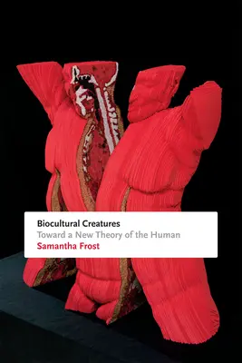 Creaturi bioculturale: Către o nouă teorie a omului - Biocultural Creatures: Toward a New Theory of the Human