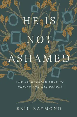 Lui nu-i este rușine: Dragostea uluitoare a lui Hristos pentru poporul Său - He Is Not Ashamed: The Staggering Love of Christ for His People