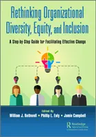 Rethinking Organizational Diversity, Equity, and Inclusion: A Step-by-Step Guide for Facilitating Effective Change