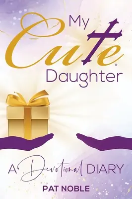 Fiica mea drăguță: Un jurnal devoțional - My Cute Daughter: A Devotional Diary