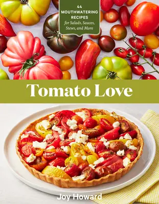 Tomato Love: 44 de rețete apetisante pentru salate, sosuri, tocănițe și multe altele - Tomato Love: 44 Mouthwatering Recipes for Salads, Sauces, Stews, and More