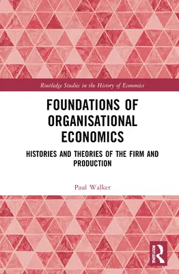 Fundamente ale economiei organizaționale: Istorii și teorii ale firmei și ale producției - Foundations of Organisational Economics: Histories and Theories of the Firm and Production
