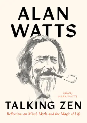 Talking Zen: Reflections on Mind, Myth, and the Magic of Life (Reflecții despre minte, mit și magia vieții) - Talking Zen: Reflections on Mind, Myth, and the Magic of Life