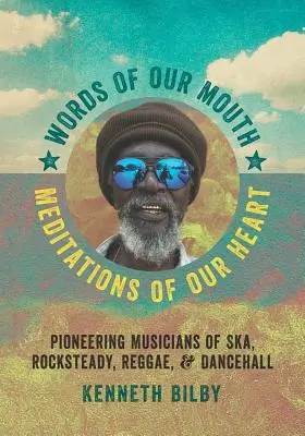 Cuvinte din gura noastră, meditații din inima noastră: Muzicieni pionieri ai Ska, Rocksteady, Reggae și Dancehall - Words of Our Mouth, Meditations of Our Heart: Pioneering Musicians of Ska, Rocksteady, Reggae, and Dancehall