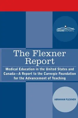 Raportul Flexner: Educația medicală în Statele Unite și Canada - Un raport către Fundația Carnegie pentru progresul învățământului (Medical Education in the United States and Canada-A Report to the Carnegie Foundation for the Advancement of Teaching) - The Flexner Report: Medical Education in the United States and Canada-A Report to the Carnegie Foundation for the Advancement of Teaching