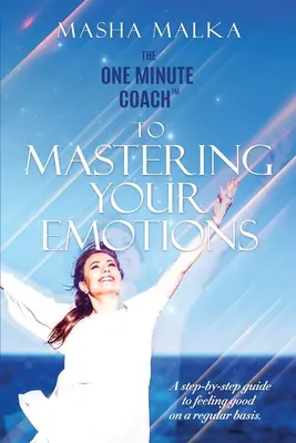 The One Minute Coach to Mastering Your Emotions (Antrenorul de un minut pentru a-ți stăpâni emoțiile): Un ghid pas cu pas pentru a te simți fericit în mod regulat: A step-by-step guide to feeling happy on a regular basis - The One Minute Coach to Mastering Your Emotions: A step-by-step guide to feeling happy on a regular basis