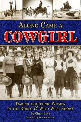 Along Came a Cowgirl: Femei îndrăznețe și iconice din Rodeos și Wild West Shows - Along Came a Cowgirl: Daring and Iconic Women of Rodeos and Wild West Shows