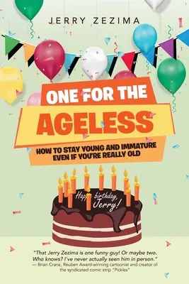 Una pentru cei fără vârstă: Cum să rămâi tânăr și imatur chiar dacă ești foarte bătrân - One for the Ageless: How to Stay Young and Immature Even If You're Really Old