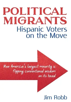 Migranți politici: Alegătorii hispanici în mișcare - cum cea mai mare minoritate din America întoarce pe dos înțelepciunea convențională - Political Migrants: Hispanic Voters on the Move-How America's Largest Minority Is Flipping Conventional Wisdom on Its Head