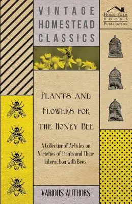 Plants and Flowers for the Honey Bee - O colecție de articole despre varietăți de plante și interacțiunea lor cu albinele - Plants and Flowers for the Honey Bee - A Collection of Articles on Varieties of Plants and Their Interaction with Bees