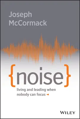 Noise: A trăi și a conduce atunci când nimeni nu se poate concentra - Noise: Living and Leading When Nobody Can Focus