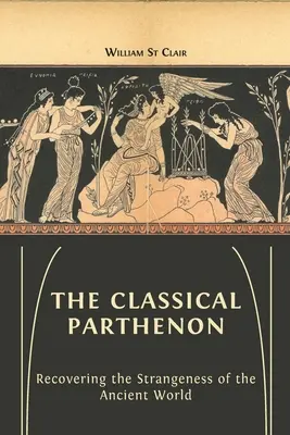 Parthenonul clasic: Recuperarea ciudățeniei lumii antice - The Classical Parthenon: Recovering the Strangeness of the Ancient World