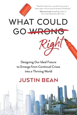 Ce ar putea merge bine: Proiectarea viitorului nostru ideal pentru a ieși din crizele continue către o lume prosperă - What Could Go Right: Designing Our Ideal Future to Emerge from Continual Crises to a Thriving World