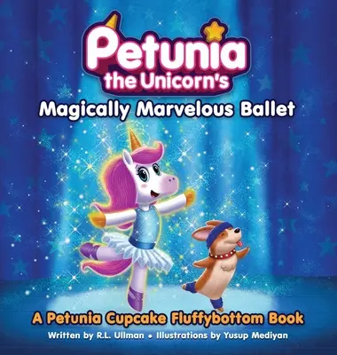 Baletul magic minunat al Unicornului Petunia: O carte cu Petunia Cupcake Fluffybottom - Petunia the Unicorn's Magically Marvelous Ballet: A Petunia Cupcake Fluffybottom Book